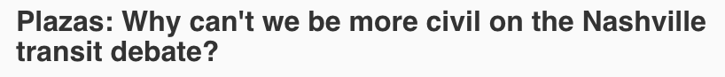 Screenshot of a headline that reads: Plazas: Why can't we be more civil on the Nashville transit debate?