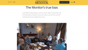 To define their mission as a news organization the Christian Science Monitor wrote an editorial to their readers. They discussed how their focus is to move off the left-right political axis and focus their reporting on the ideas behind the news. They said some readers get this, some seem "too deep" in the polarized world and others point to ways the news organization can do this better. In addition to the editorial, they also asked for feedback on social media.